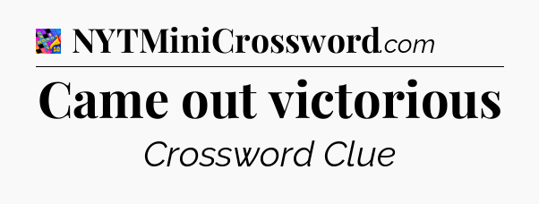 Came out victorious Crossword Clue