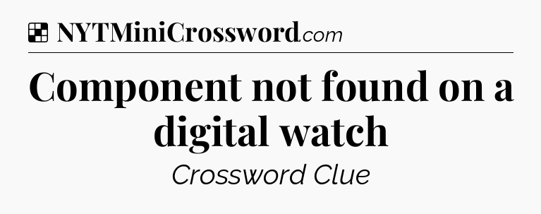 Solution: Component not found on a digital watch - NYT Crossword