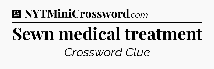 Sewn medical treatment - LA Times Crossword