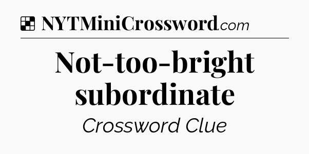 Solution: Not-too-bright subordinate - NYT Crossword