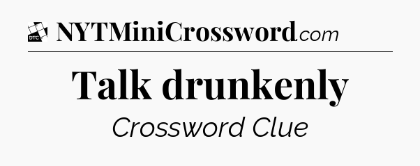 Talk drunkenly - Daily Themed Mini Crossword