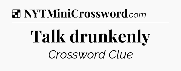 Solution: Talk drunkenly - NYT Crossword