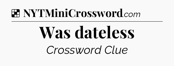 Solution: Was dateless - NYT Crossword