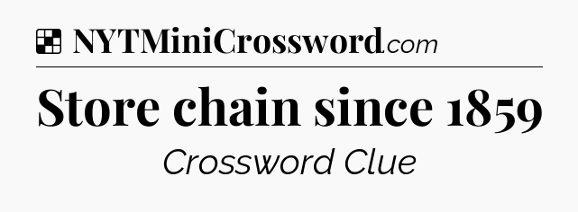 Solution: Store chain since 1859 - NYT Crossword