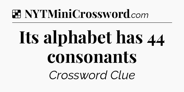 Solution: Its alphabet has 44 consonants - NYT Crossword