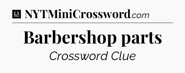 Barbershop parts - LA Times Crossword
