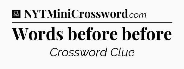 Words before before - LA Times Crossword