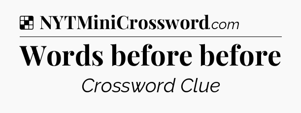 Solution: Words before before - NYT Crossword