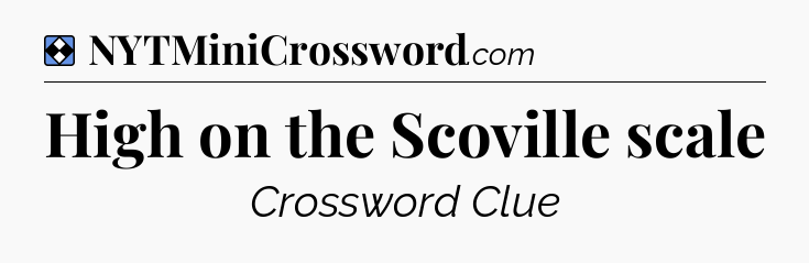 Solution: High on the Scoville scale - NYT Mini Crossword