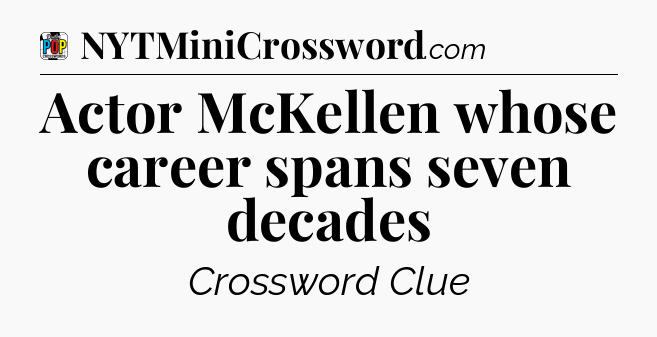 Actor McKellen whose career spans seven decades Crossword Clue