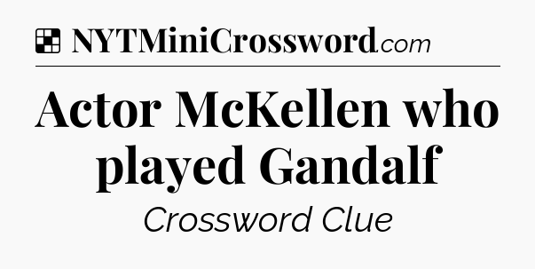 Solution: Actor McKellen who played Gandalf - NYT Crossword