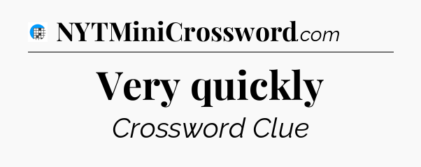 Very quickly Crossword Clue