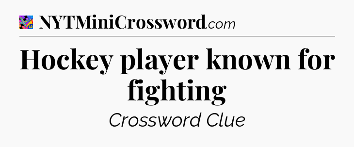 Hockey player known for fighting Crossword Clue