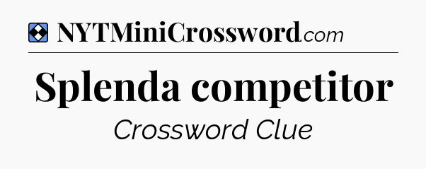 Solution: Splenda competitor - NYT Mini Crossword