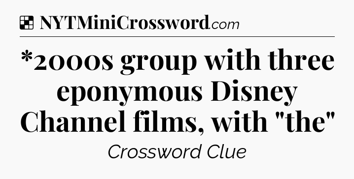 Solution: *2000s group with three eponymous Disney Channel films, with 