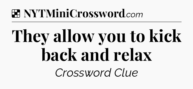 Solution: They allow you to kick back and relax - NYT Crossword