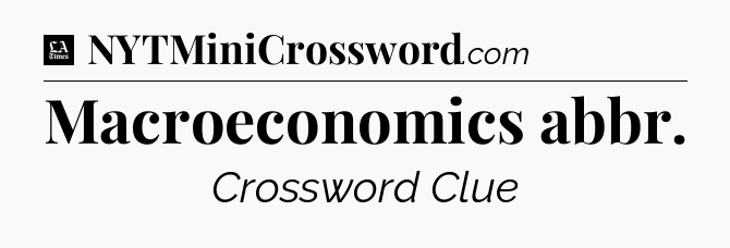 Macroeconomics abbr - LA Times Crossword