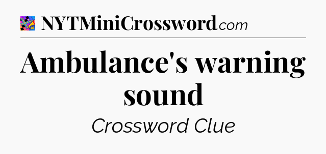 Ambulance's warning sound Crossword Clue