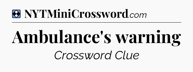Solution: Ambulance's warning - NYT Mini Crossword