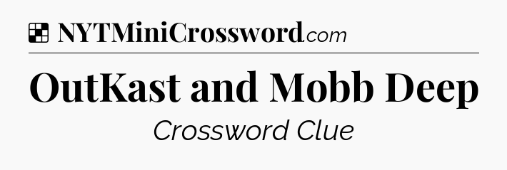 Solution: OutKast and Mobb Deep - NYT Crossword