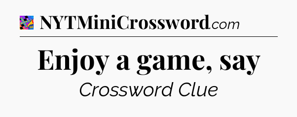Enjoy a game, say Crossword Clue