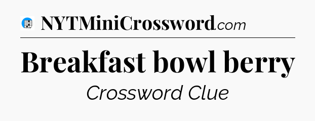 Breakfast bowl berry Crossword Clue
