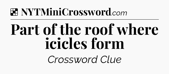 Solution: Part of the roof where icicles form - NYT Crossword
