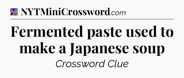 Fermented paste used to make a Japanese soup Crossword Clue