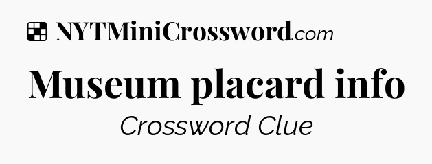 Solution: Museum placard info - NYT Crossword