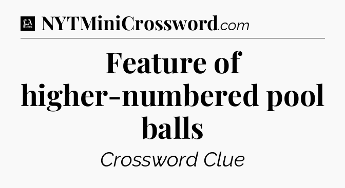 Feature of higher-numbered pool balls - LA Times Crossword