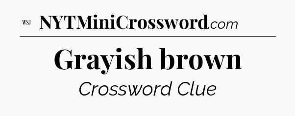 Grayish brown - WSJ Crossword