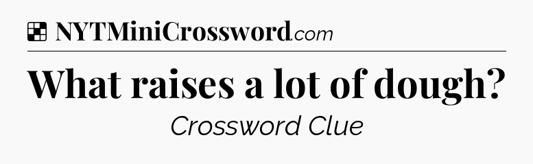 Solution: What raises a lot of dough - NYT Crossword