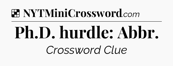 Solution: Ph.D. hurdle: Abbr - NYT Crossword