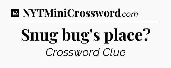 Snug bug's place - LA Times Crossword