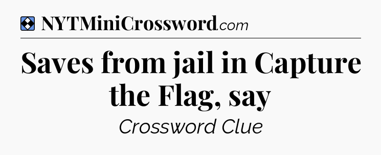 Solution: Saves from jail in Capture the Flag, say - NYT Mini Crossword