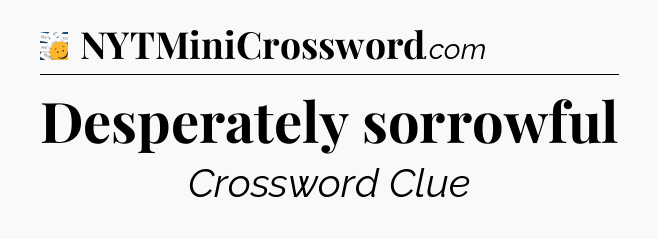 Desperately sorrowful - 7 Little Words