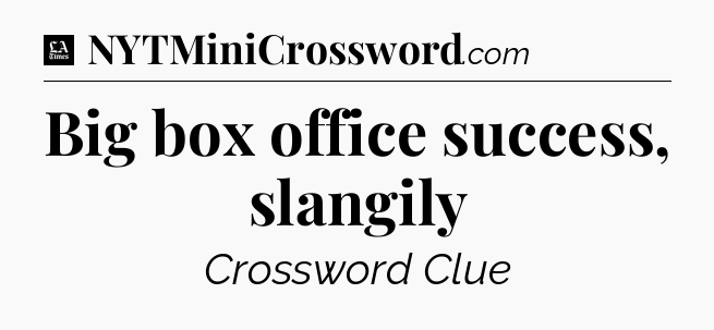 Big box office success, slangily - LA Times Crossword