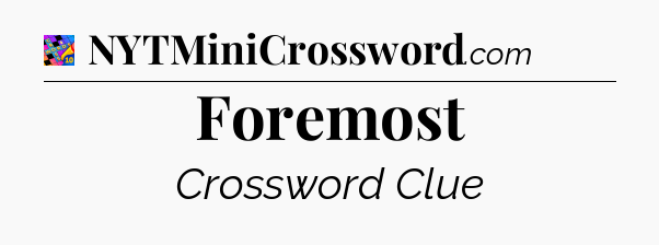 Foremost Crossword Clue