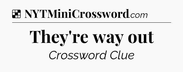 Solution: They're way out - NYT Crossword
