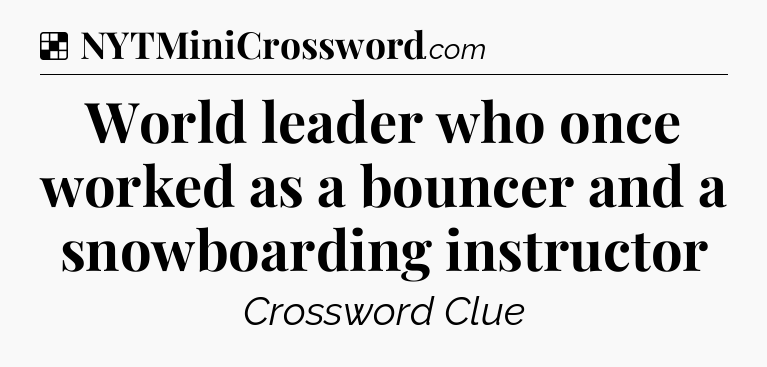 Solution: World leader who once worked as a bouncer and a snowboarding instructor - NYT Crossword