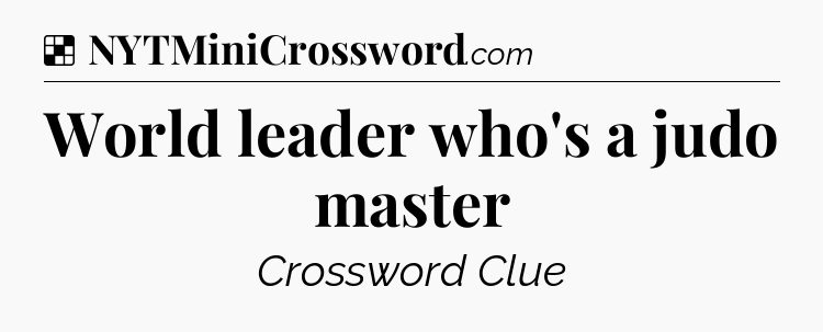 Solution: World leader who's a judo master - NYT Crossword
