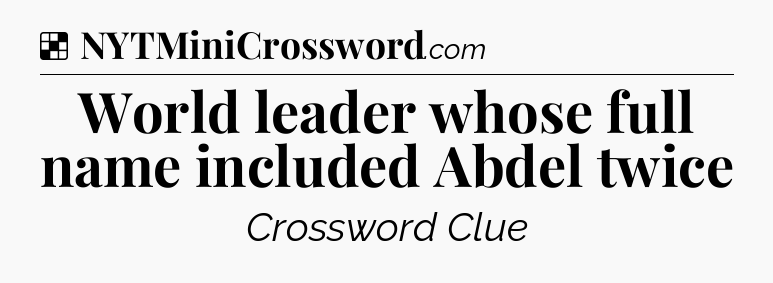 Solution: World leader whose full name included Abdel twice - NYT Crossword