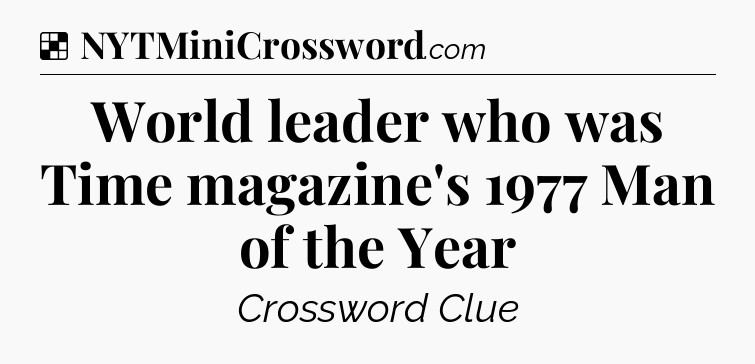 Solution: World leader who was Time magazine's 1977 Man of the Year - NYT Crossword