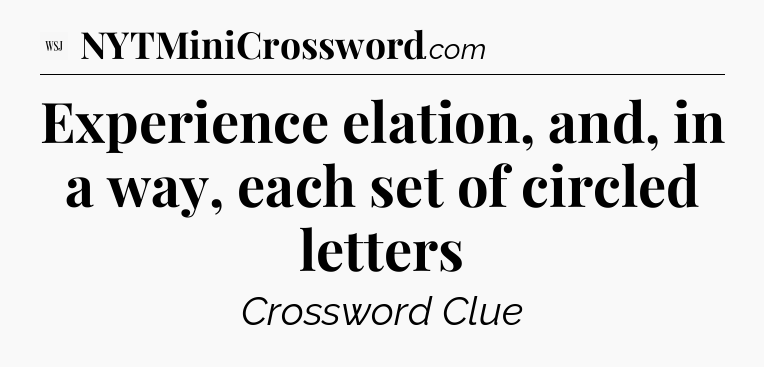 Experience elation, and, in a way, each set of circled letters - WSJ Crossword