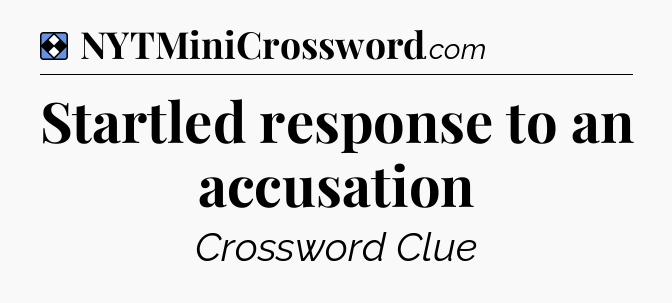 Solution: Startled response to an accusation - NYT Mini Crossword