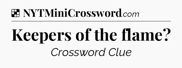 Solution: Keepers of the flame - NYT Crossword