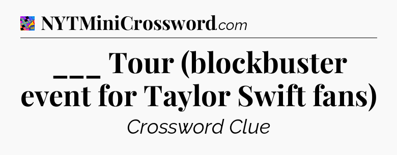___ Tour (blockbuster event for Taylor Swift fans) Crossword Clue