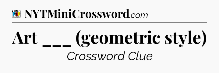 Art ___ (geometric style) Crossword Clue