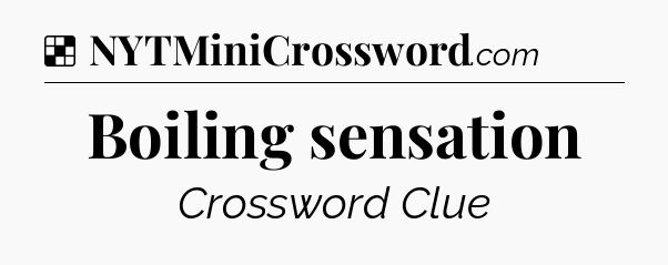 Solution: Boiling sensation - NYT Crossword