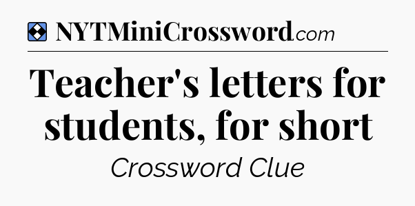 Solution: Teacher's letters for students, for short - NYT Mini Crossword